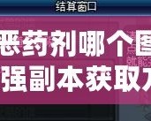 DNF邪惡藥劑哪個(gè)圖出？揭秘最強(qiáng)副本獲取方法！