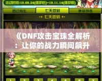 《DNF攻擊寶珠全解析：讓你的戰(zhàn)力瞬間飆升的秘密！》