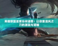英雄聯(lián)盟亞索臺(tái)詞語(yǔ)音：讓你重溫風(fēng)之刀的激戰(zhàn)與榮耀