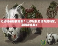 夢幻坐騎裝備在哪買？讓你輕松打造專屬騎寵，暢享游戲樂趣！