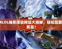 2024LOL抽獎活動網(wǎng)址大揭秘，輕松贏取豐厚獎品！