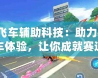 QQ飛車輔助科技：助力極速飆車體驗，讓你成就賽道王者