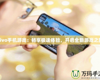 vivo手機游戲：暢享極速體驗，開啟全新游戲之旅