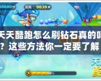 天天酷跑怎么刷鉆石真的嗎？這些方法你一定要了解！
