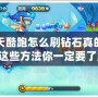 天天酷跑怎么刷鉆石真的嗎？這些方法你一定要了解！