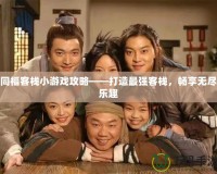 同福客棧小游戲攻略——打造最強客棧，暢享無盡樂趣