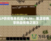 《LP仿傳奇單機(jī)版V4.06：重溫經(jīng)典，暢享熱血傳奇之旅》