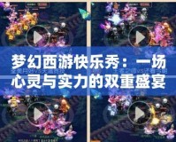 夢(mèng)幻西游快樂秀：一場心靈與實(shí)力的雙重盛宴