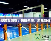 免費游戲網(wǎng)頁：暢玩無限，游戲新體驗
