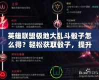 英雄聯(lián)盟極地大亂斗骰子怎么得？輕松獲取骰子，提升你的游戲體驗！