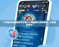 TT語(yǔ)音開(kāi)掛輔助軟件下載——輕松提升游戲體驗(yàn)，讓你成為高手！