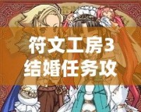 符文工房3結(jié)婚任務(wù)攻略：輕松攻略，開啟甜蜜婚姻之旅！