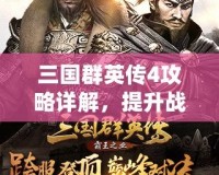三國(guó)群英傳4攻略詳解，提升戰(zhàn)力與策略制勝的必備寶典！