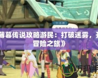 《薄暮傳說攻略游民：打破迷霧，開啟冒險之旅》