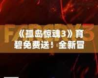 《孤島驚魂3》育碧免費(fèi)送！全新冒險(xiǎn)等你來(lái)挑戰(zhàn)！