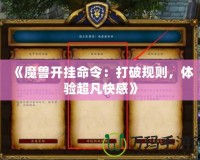 《魔獸開掛命令：打破規(guī)則，體驗(yàn)超凡快感》