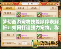 夢幻西游寵物技能順序表解析：如何打造強(qiáng)力寵物，稱霸江湖！