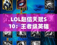 LOL趙信天賦S10：王者級英雄，征服峽谷的必備秘籍！