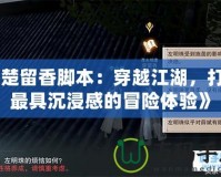 《楚留香腳本：穿越江湖，打造最具沉浸感的冒險(xiǎn)體驗(yàn)》
