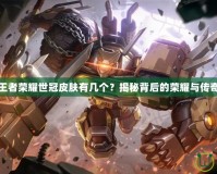 王者榮耀世冠皮膚有幾個？揭秘背后的榮耀與傳奇