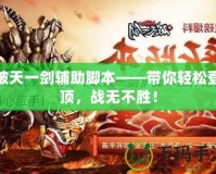 破天一劍輔助腳本——帶你輕松登頂，戰(zhàn)無不勝！