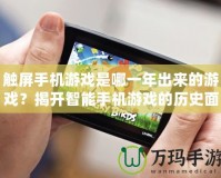 觸屏手機(jī)游戲是哪一年出來的游戲？揭開智能手機(jī)游戲的歷史面紗