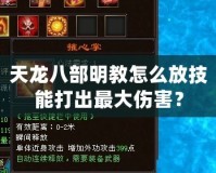 天龍八部明教怎么放技能打出最大傷害？