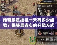 傳奇續(xù)章掛機一天有多少經(jīng)驗？揭秘最省心的升級方式！