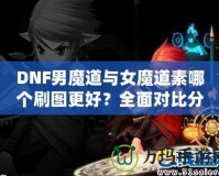 DNF男魔道與女魔道素哪個(gè)刷圖更好？全面對(duì)比分析！