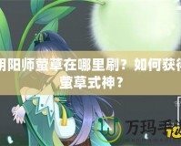 陰陽師螢草在哪里刷？如何獲得螢草式神？