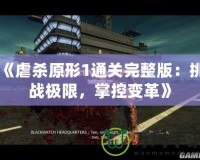 《虐殺原形1通關(guān)完整版：挑戰(zhàn)極限，掌控變革》