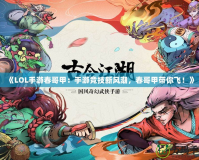 《LOL手游春哥甲：手游競技新風(fēng)潮，春哥甲帶你飛！》