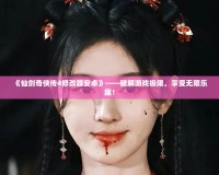 《仙劍奇?zhèn)b傳4修改器安卓》——破解游戲極限，享受無(wú)限樂(lè)趣！