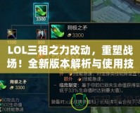 LOL三相之力改動(dòng)，重塑戰(zhàn)場！全新版本解析與使用技巧