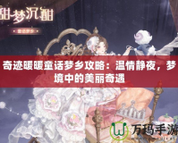 奇跡暖暖童話夢(mèng)鄉(xiāng)攻略：溫情靜夜，夢(mèng)境中的美麗奇遇