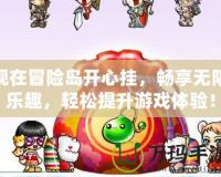 現(xiàn)在冒險(xiǎn)島開心掛，暢享無限樂趣，輕松提升游戲體驗(yàn)！
