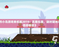 《憤怒的小鳥游戲單機(jī)版2019：無限樂趣，隨時隨地盡享經(jīng)典游戲體驗(yàn)》
