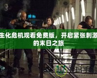 生化危機(jī)觀看免費版，開啟緊張刺激的末日之旅