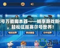 賽爾號(hào)萬能腳本器——暢享游戲新體驗(yàn)，輕松征服賽爾號(hào)世界！