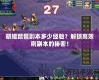 胡姬琵琶副本多少經(jīng)驗？解鎖高效刷副本的秘密！