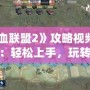 《鐵血聯(lián)盟2》攻略視頻深度解析：輕松上手，玩轉(zhuǎn)策略戰(zhàn)爭(zhēng)