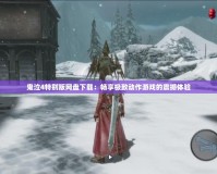 鬼泣4特別版網(wǎng)盤下載：暢享極致動(dòng)作游戲的震撼體驗(yàn)