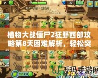 植物大戰(zhàn)僵尸2狂野西部攻略第8天困難解析，輕松突破挑戰(zhàn)！