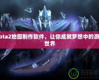 Dota2地圖制作軟件，讓你成就夢想中的游戲世界