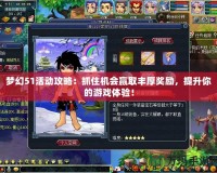 夢(mèng)幻51活動(dòng)攻略：抓住機(jī)會(huì)贏取豐厚獎(jiǎng)勵(lì)，提升你的游戲體驗(yàn)！
