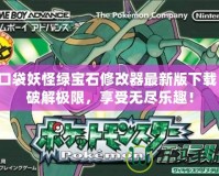 口袋妖怪綠寶石修改器最新版下載：破解極限，享受無盡樂趣！