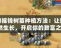 夢幻搖錢樹苗種植方法：讓財富悄然生長，開啟你的致富之路！