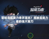 冒險島超能力者厲害嗎？揭秘超能力者的強大魅力