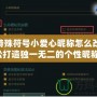 LOL特殊符號(hào)小愛(ài)心昵稱怎么改，輕松打造獨(dú)一無(wú)二的個(gè)性昵稱！