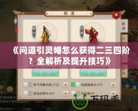 《問道引靈幡怎么獲得二三四階？全解析及提升技巧》